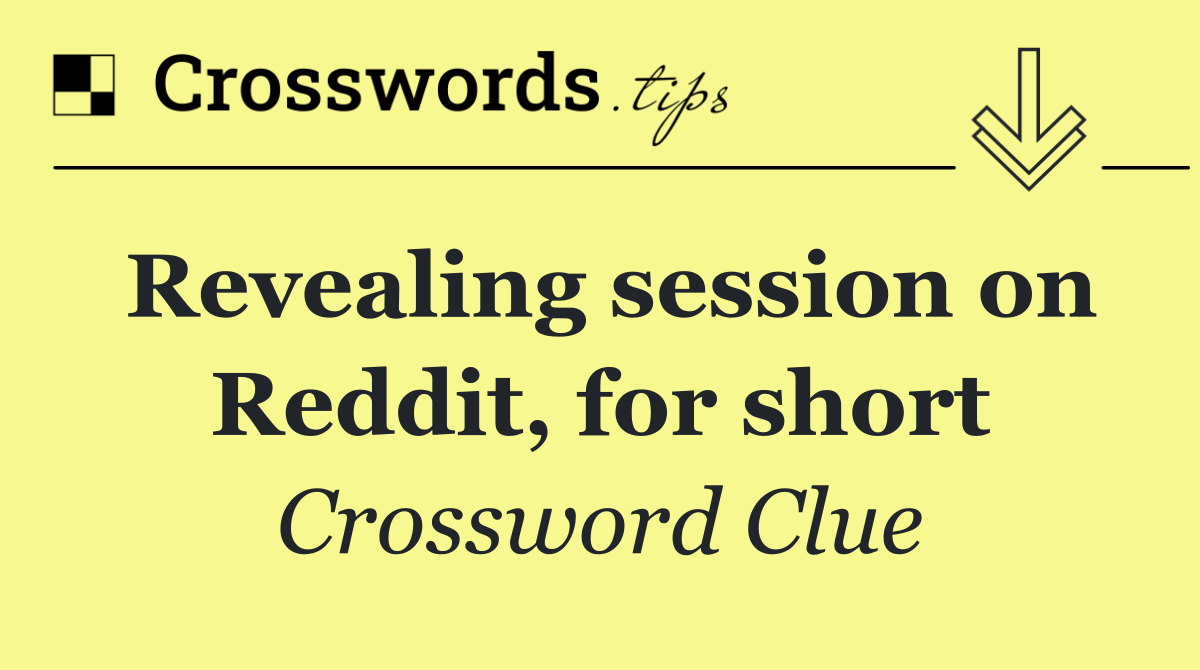 Revealing session on Reddit, for short