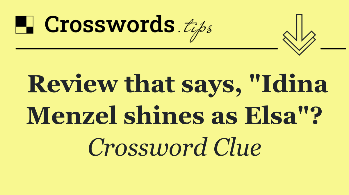 Review that says, "Idina Menzel shines as Elsa"?