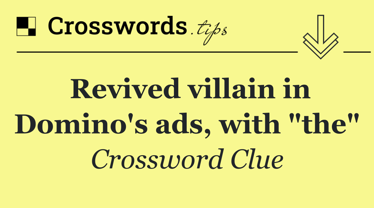Revived villain in Domino's ads, with "the"