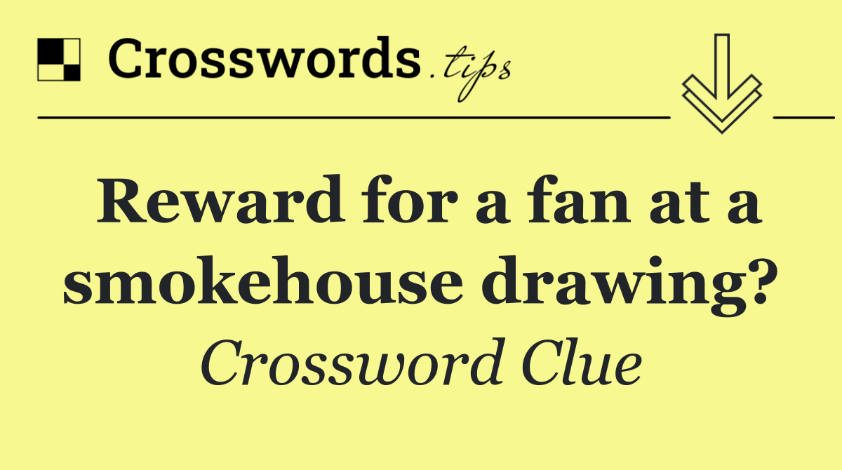 Reward for a fan at a smokehouse drawing?