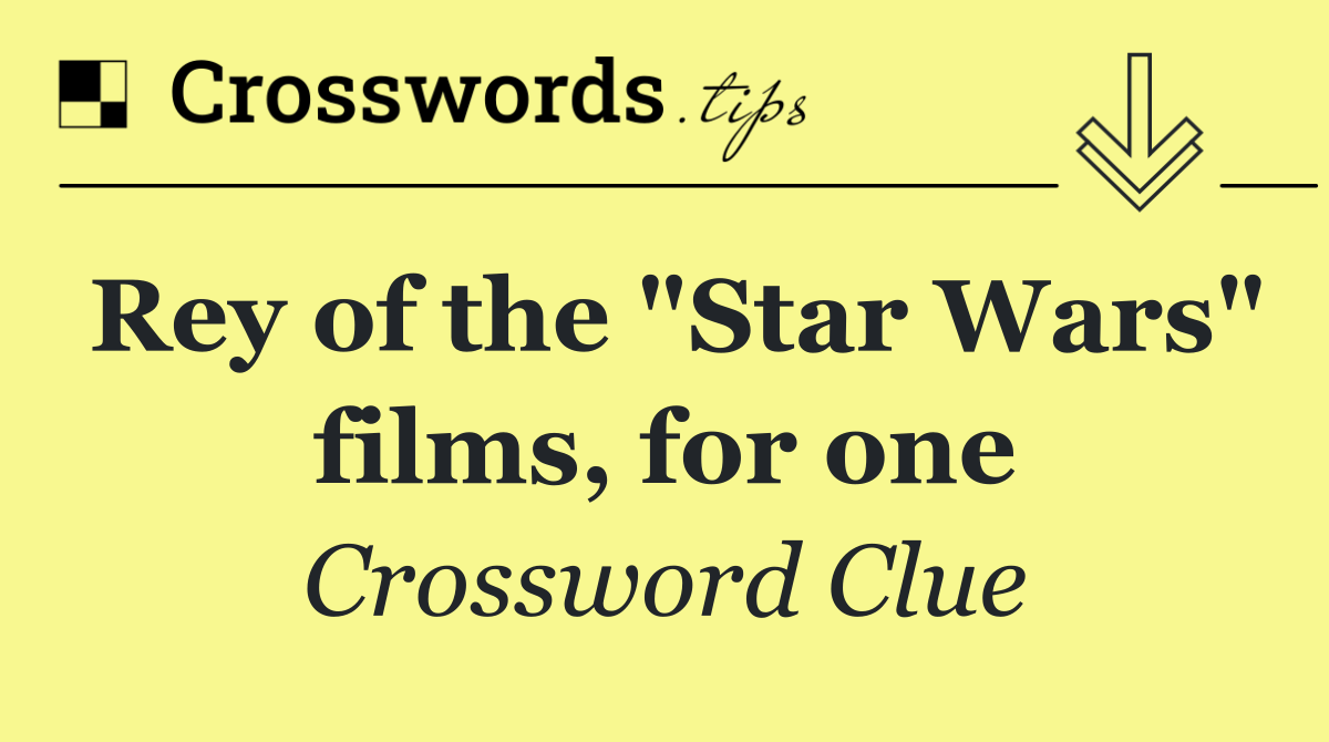 Rey of the "Star Wars" films, for one