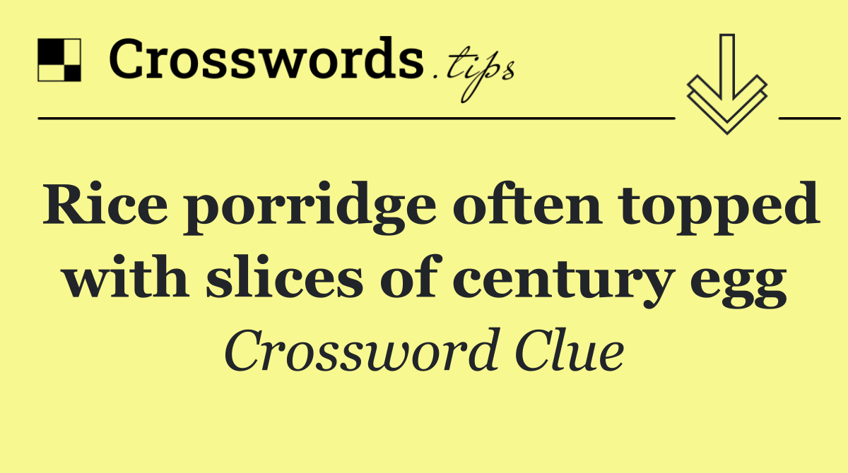 Rice porridge often topped with slices of century egg