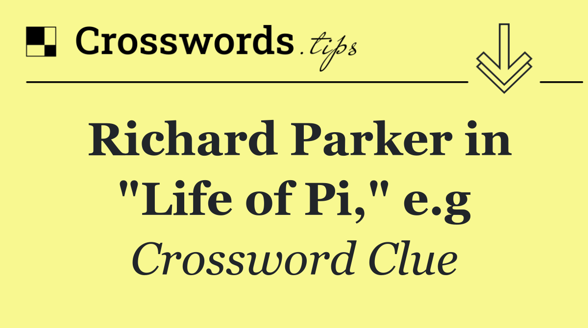 Richard Parker in "Life of Pi," e.g
