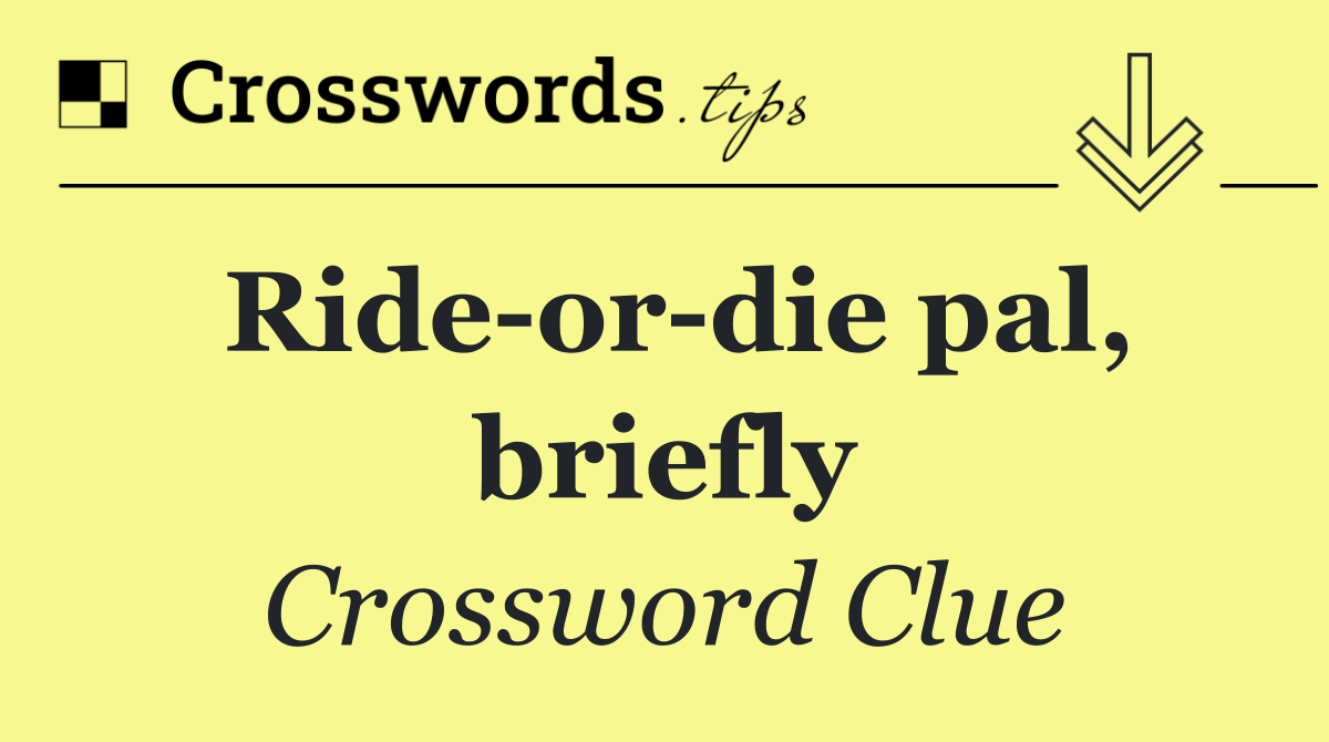 Ride or die pal, briefly