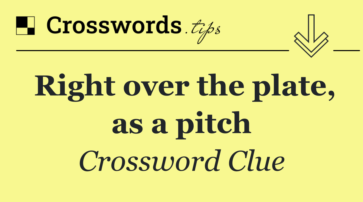 Right over the plate, as a pitch