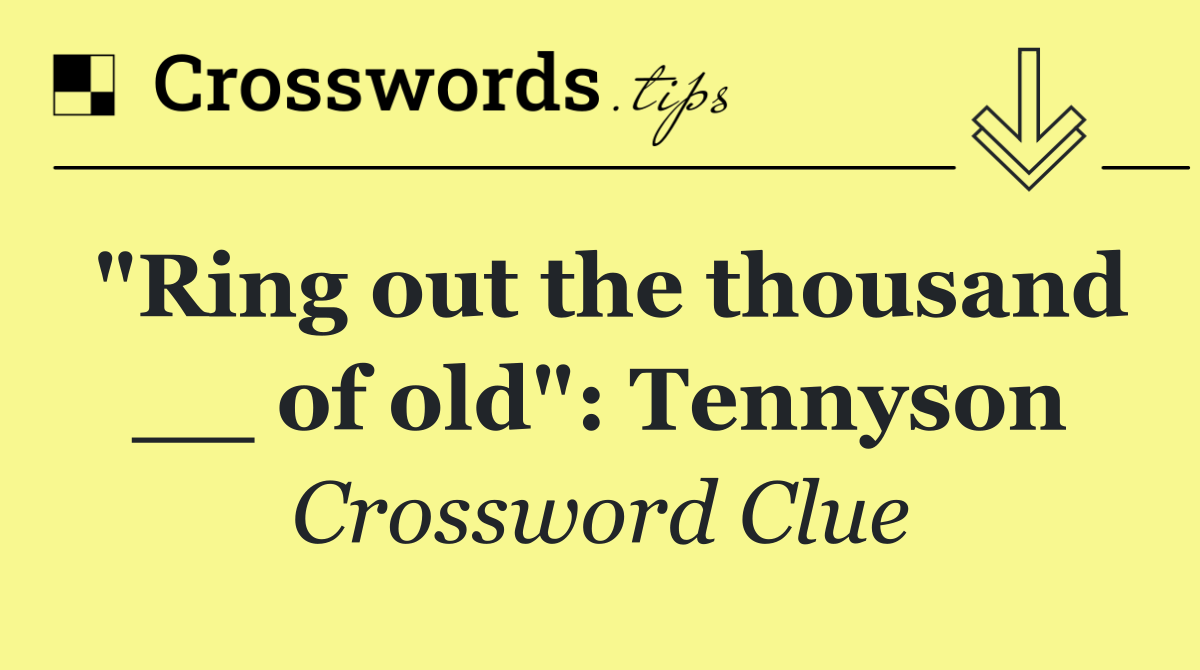 "Ring out the thousand __ of old": Tennyson