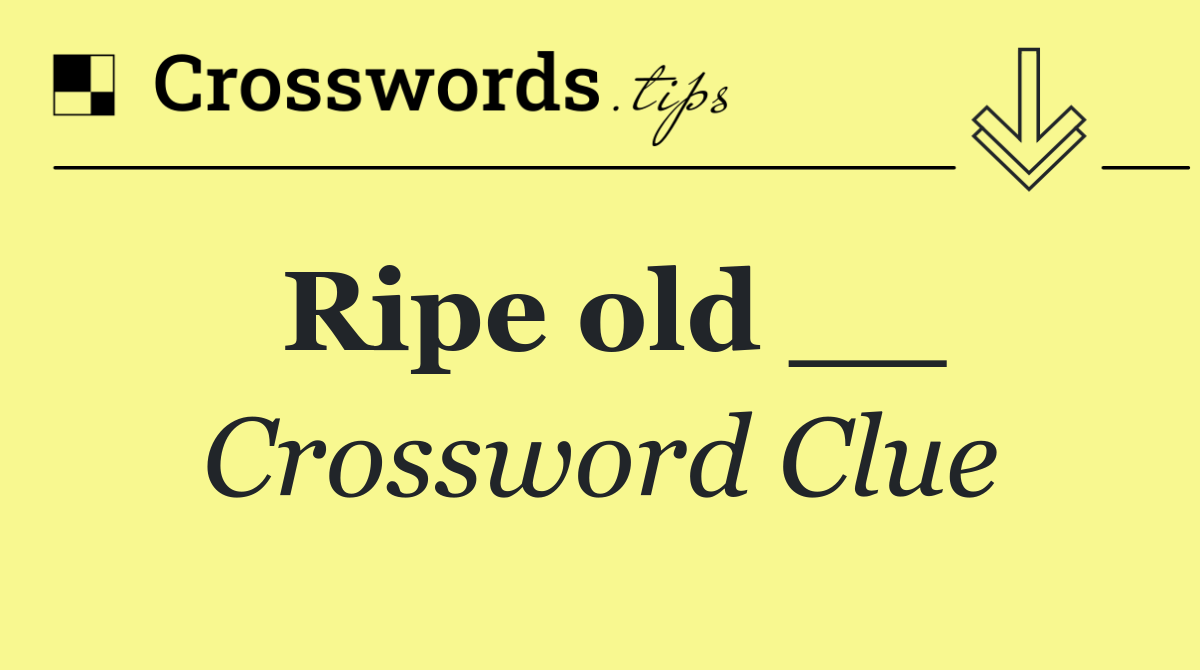 Ripe old __