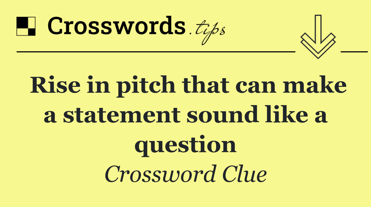 Rise in pitch that can make a statement sound like a question