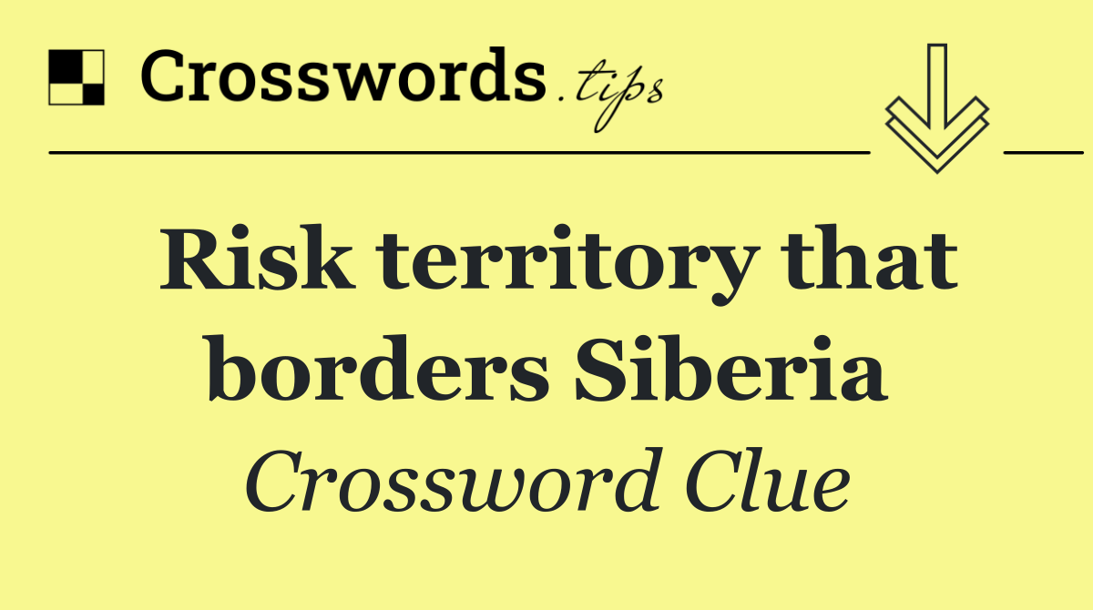 Risk territory that borders Siberia