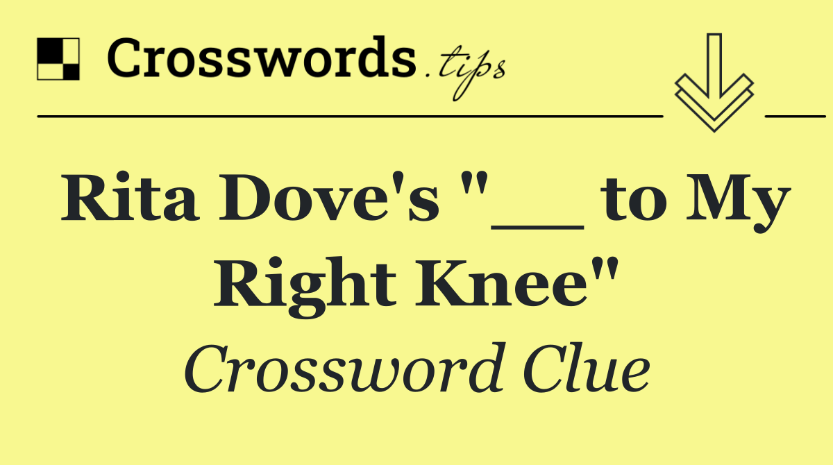 Rita Dove's "__ to My Right Knee"