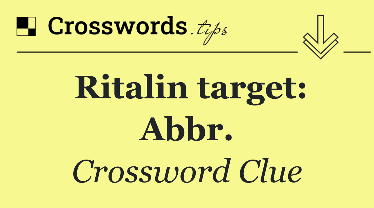 Ritalin target: Abbr.