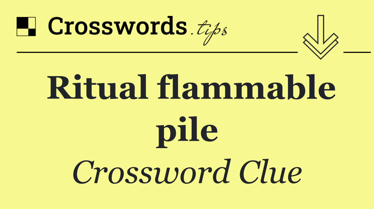 Ritual flammable pile
