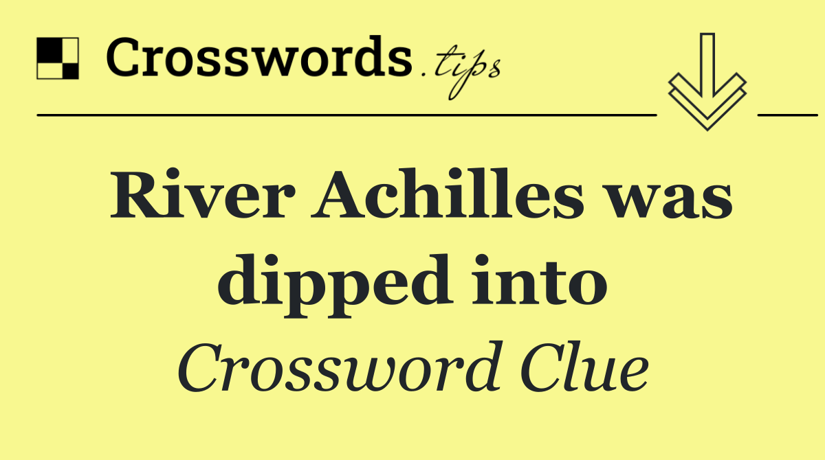 River Achilles was dipped into