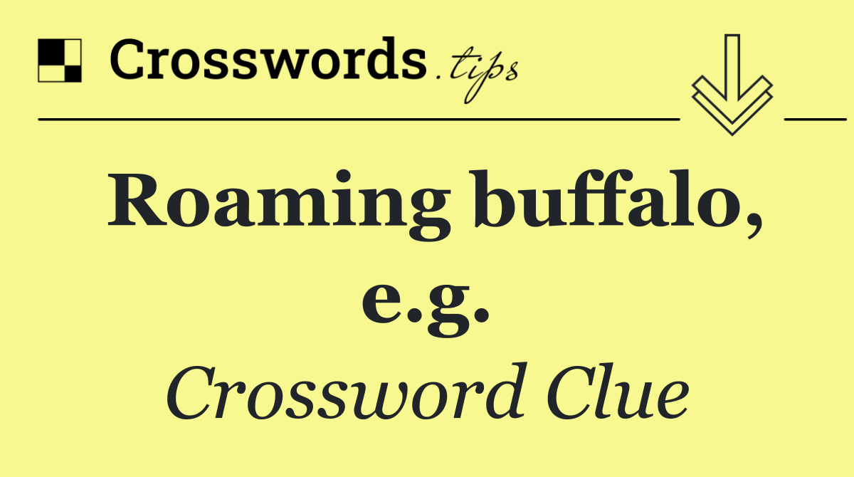 Roaming buffalo, e.g.