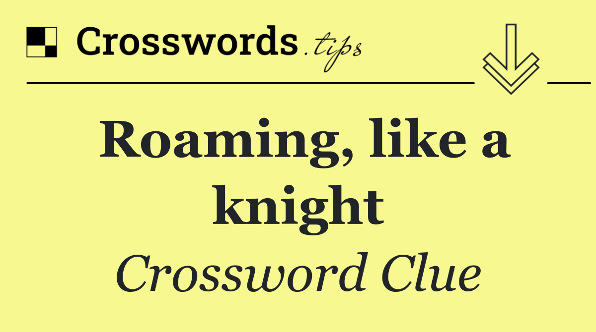 Roaming, like a knight
