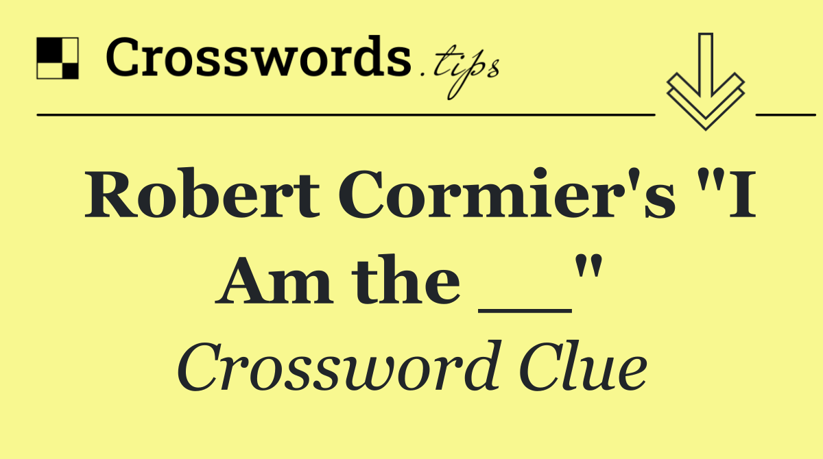 Robert Cormier's "I Am the __"