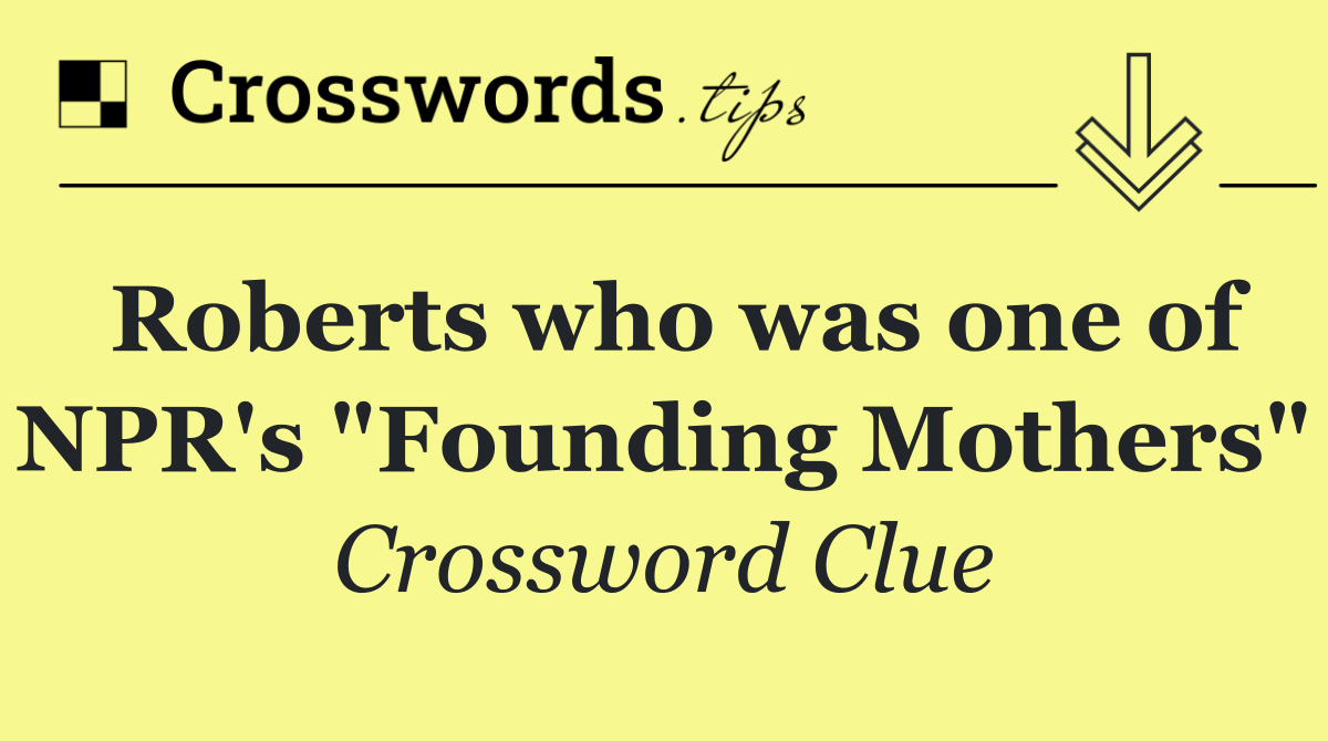 Roberts who was one of NPR's "Founding Mothers"