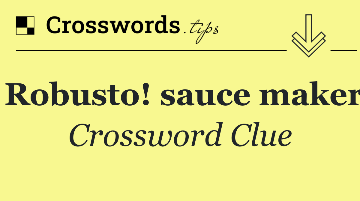 Robusto! sauce maker