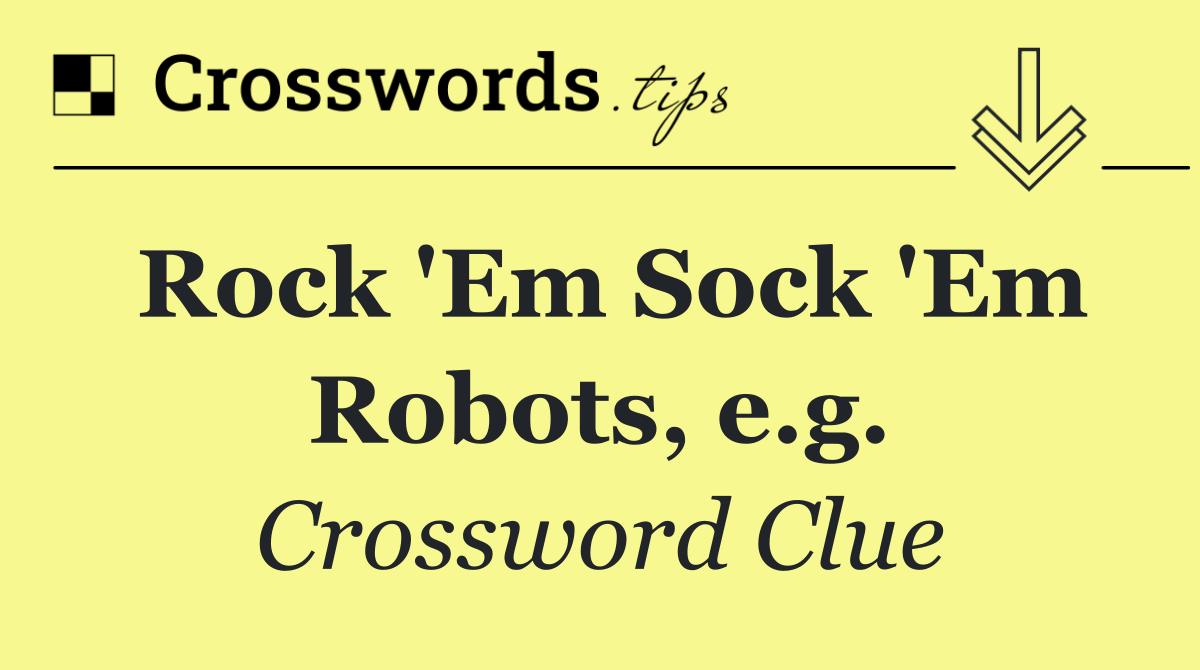 Rock 'Em Sock 'Em Robots, e.g.