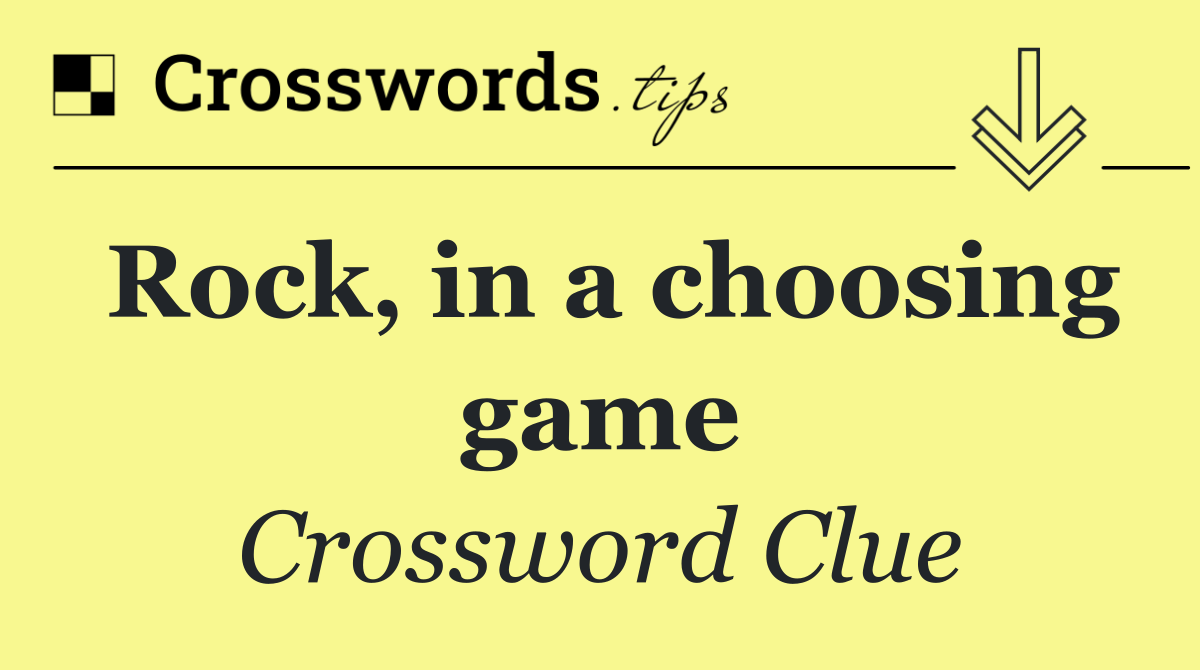 Rock, in a choosing game