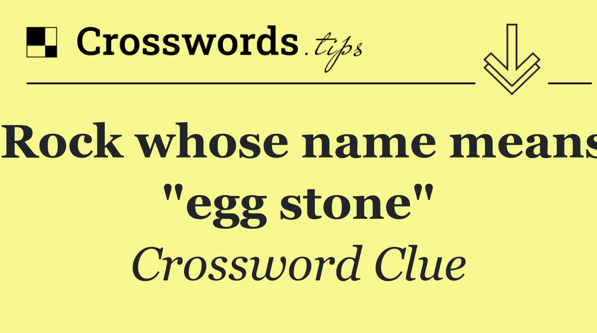 Rock whose name means "egg stone"