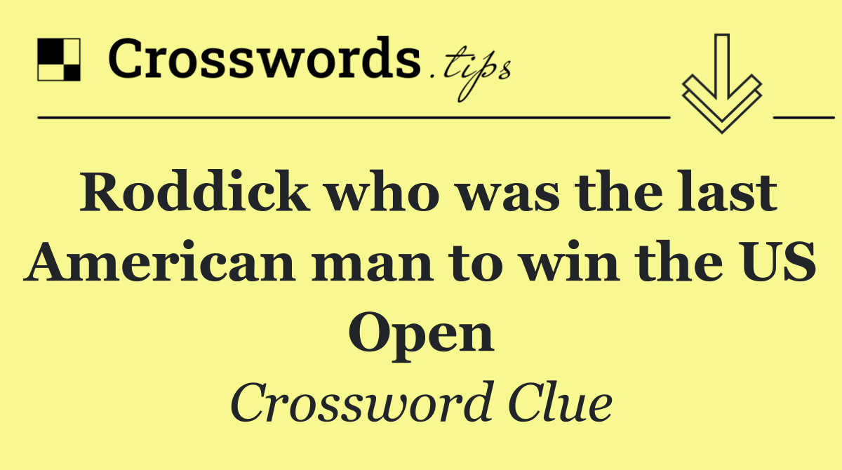 Roddick who was the last American man to win the US Open