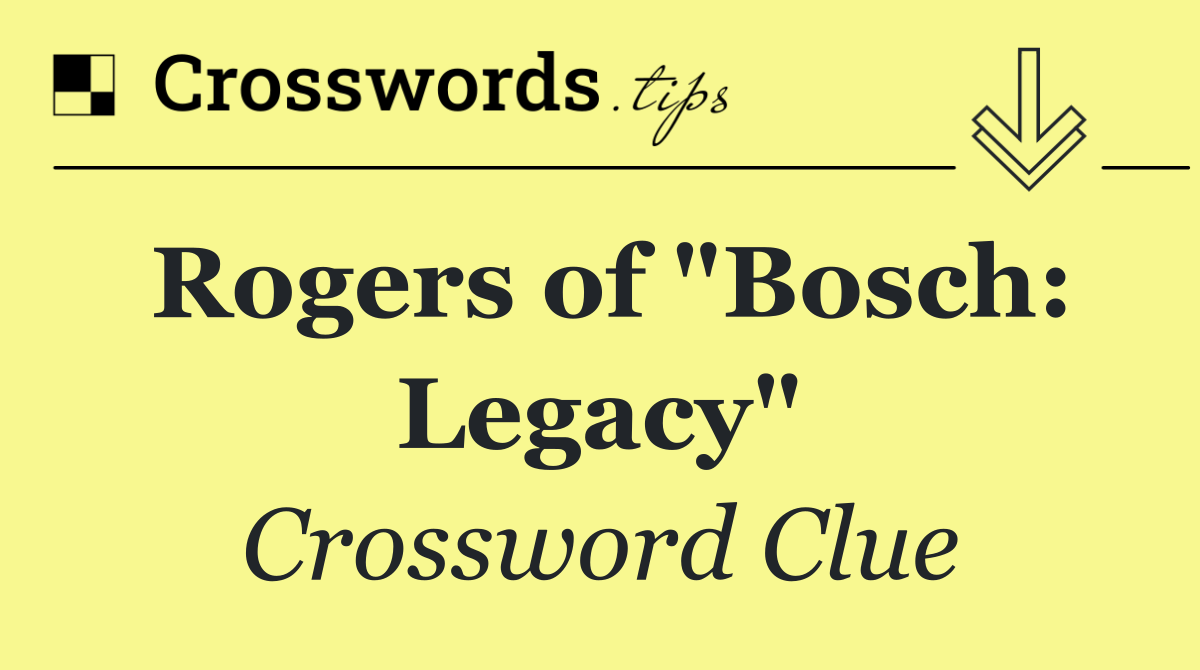 Rogers of "Bosch: Legacy"