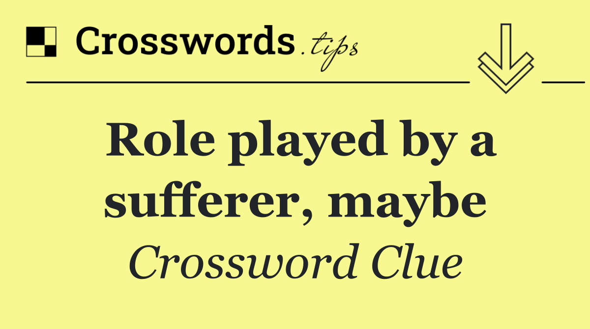 Role played by a sufferer, maybe