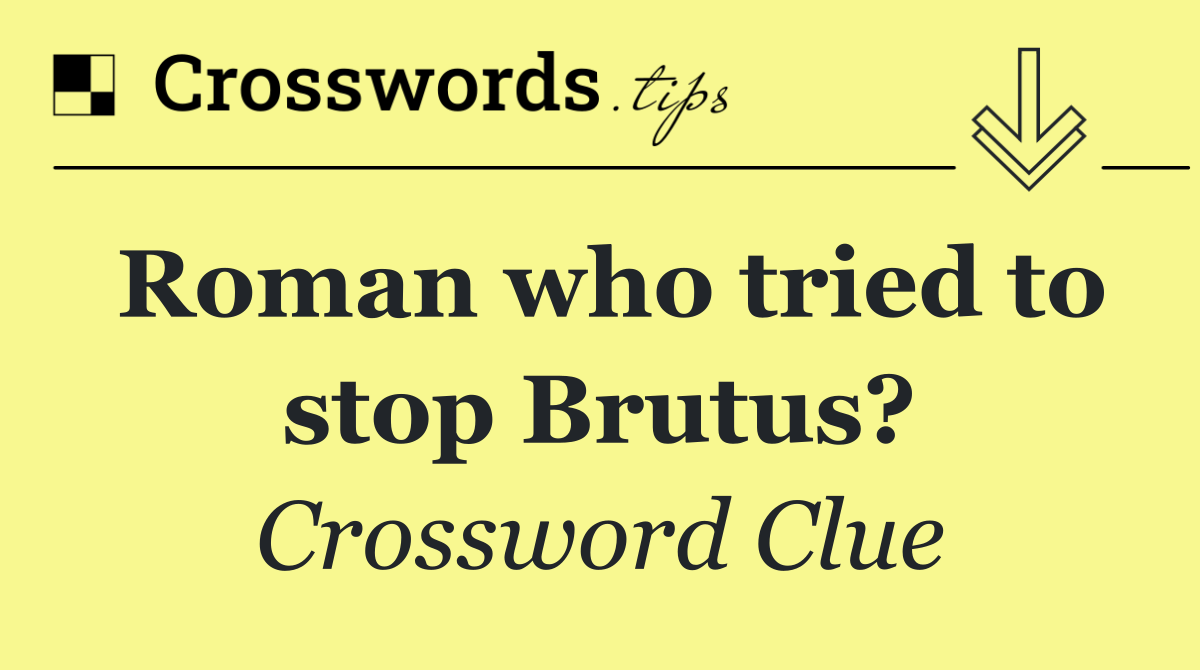 Roman who tried to stop Brutus?