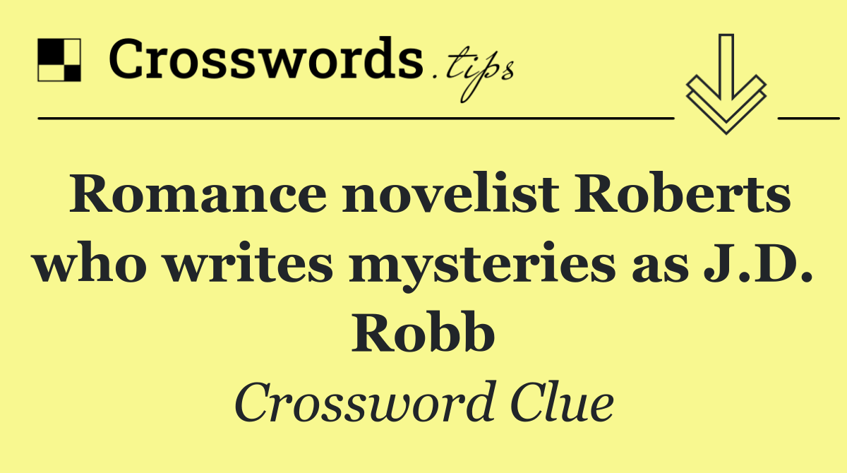 Romance novelist Roberts who writes mysteries as J.D. Robb