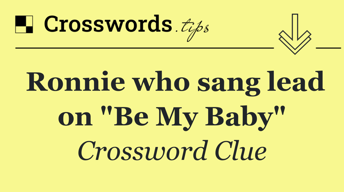 Ronnie who sang lead on "Be My Baby"