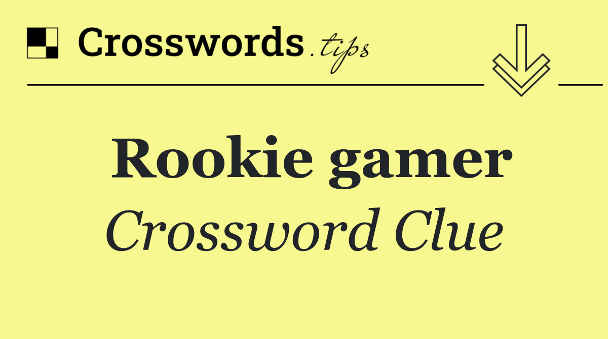 Rookie gamer