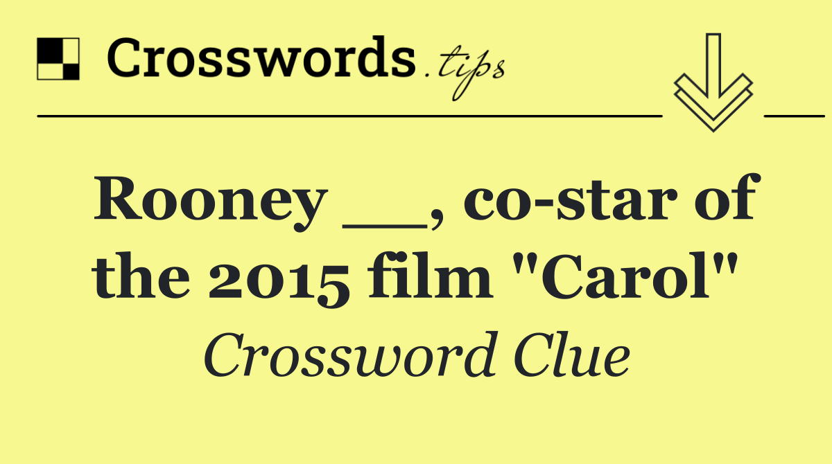 Rooney __, co star of the 2015 film "Carol"