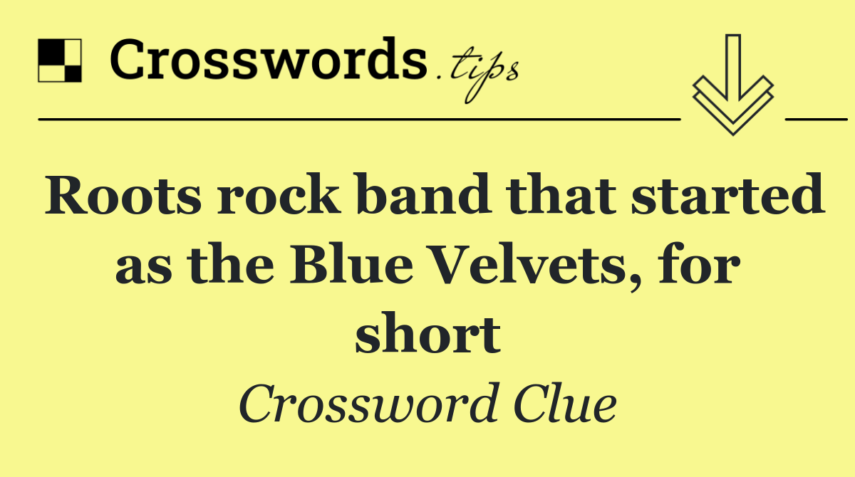 Roots rock band that started as the Blue Velvets, for short
