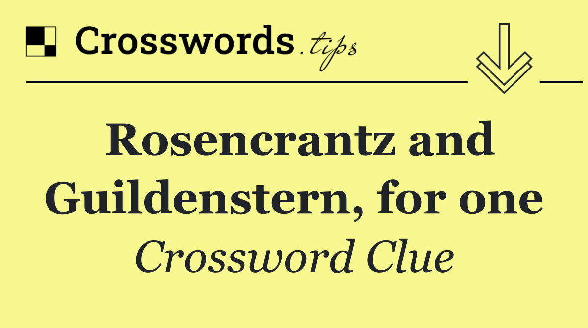 Rosencrantz and Guildenstern, for one