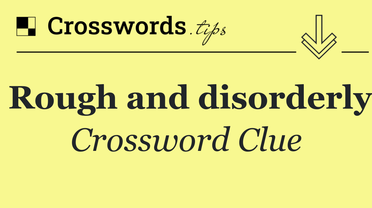 Rough and disorderly