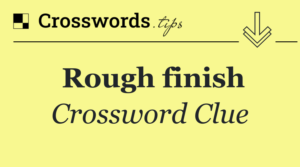 Rough finish Crossword Clue Answer August 29 2024