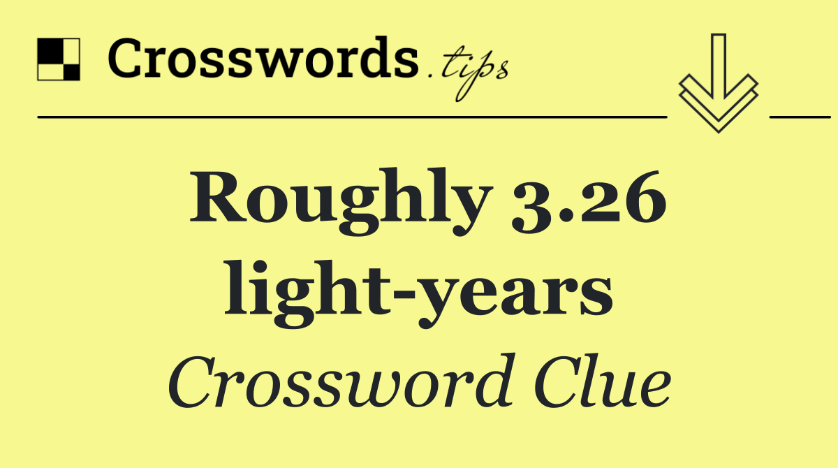 Roughly 3.26 light years