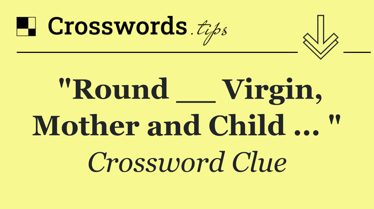 "Round __ Virgin, Mother and Child ... "