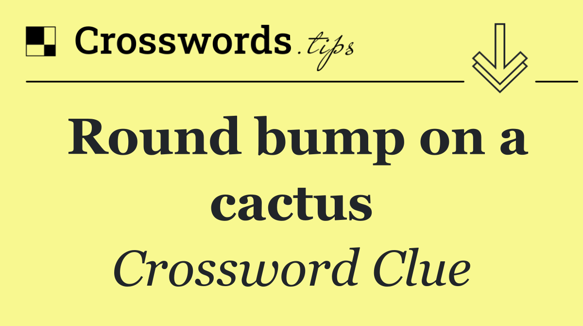 Round bump on a cactus