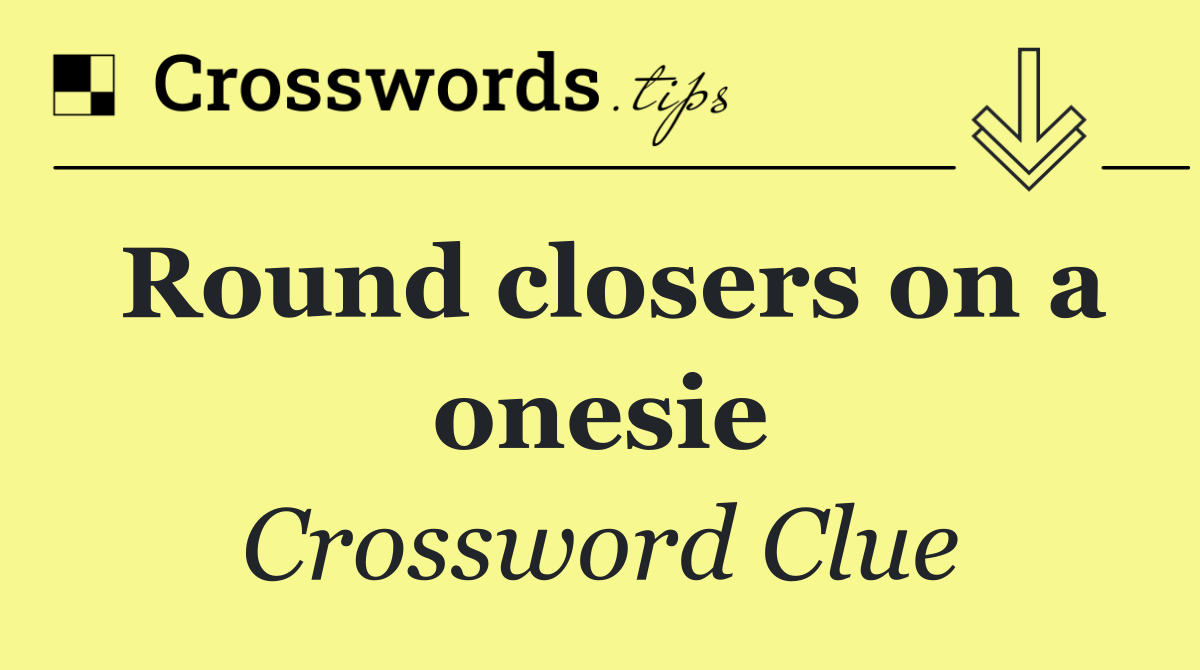 Round closers on a onesie