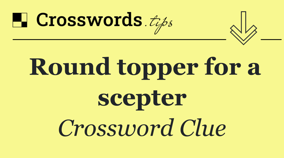 Round topper for a scepter