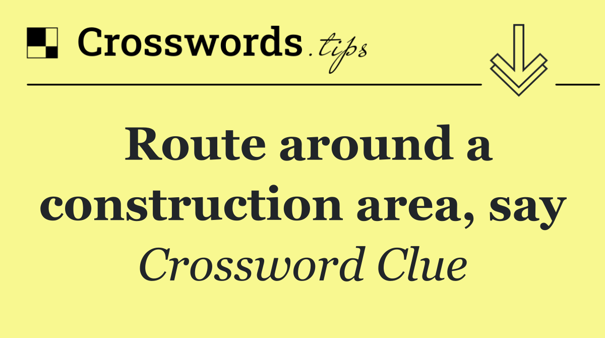 Route around a construction area, say
