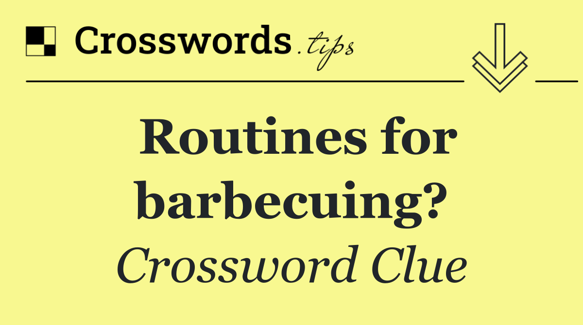 Routines for barbecuing?