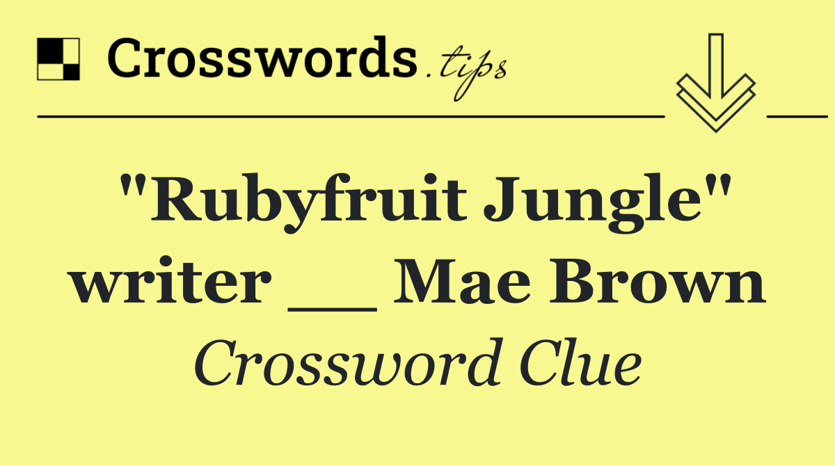 "Rubyfruit Jungle" writer __ Mae Brown