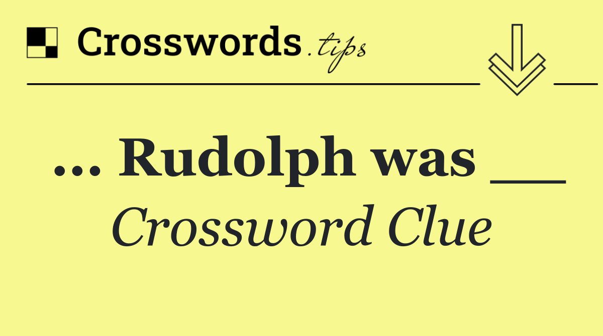 ... Rudolph was __