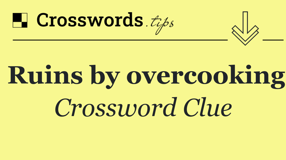 Ruins by overcooking