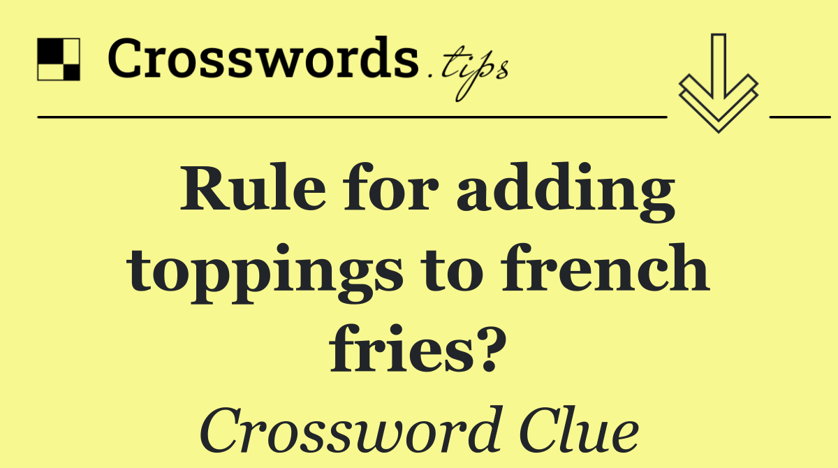 Rule for adding toppings to french fries?