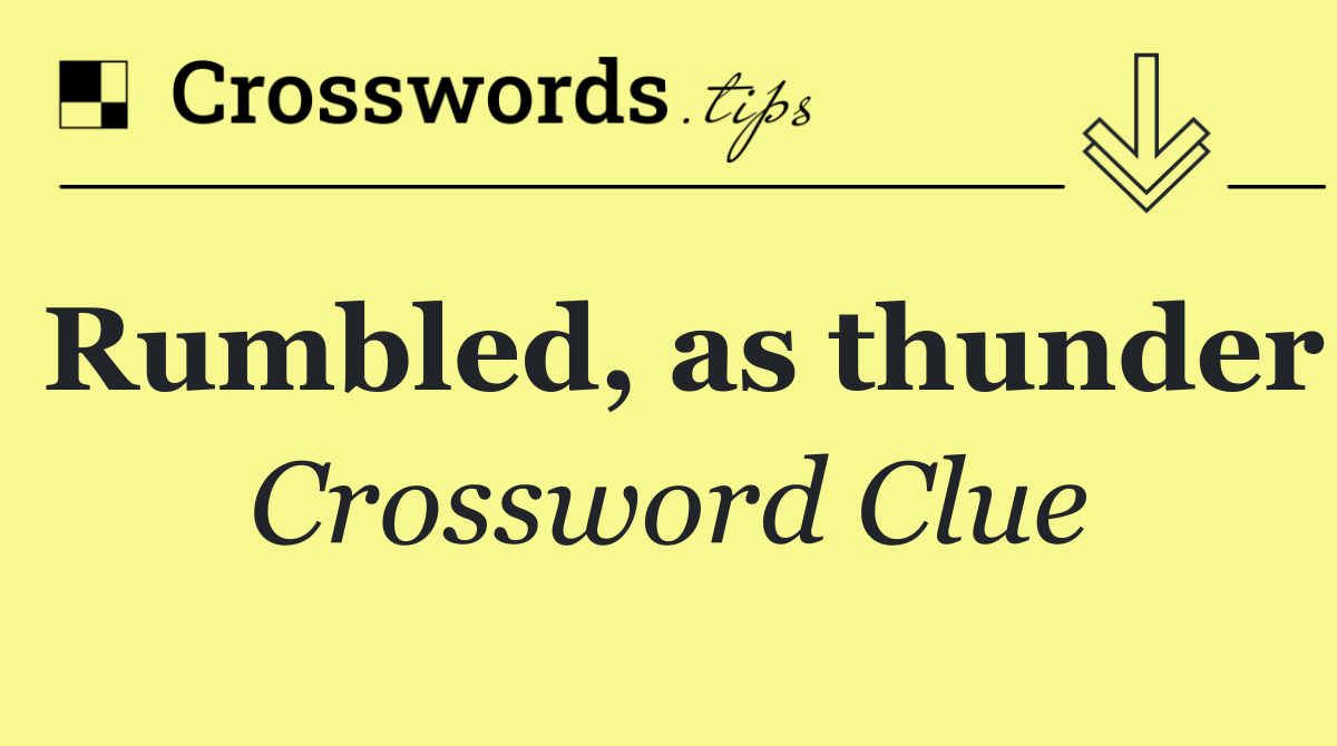 Rumbled, as thunder