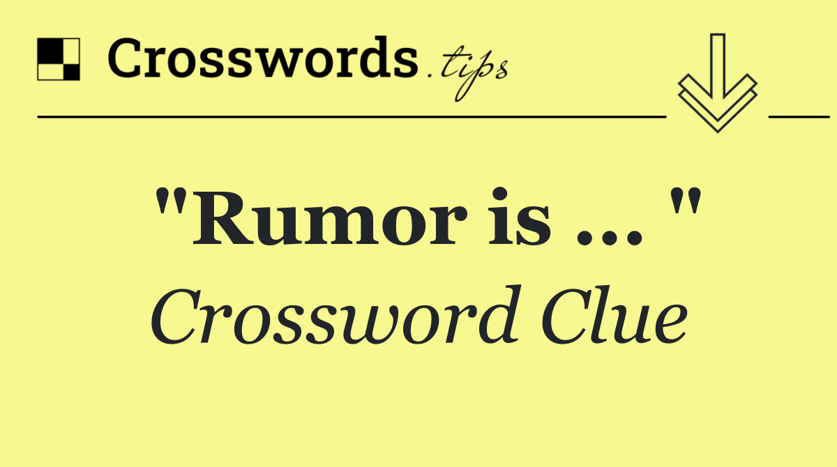 "Rumor is ... "